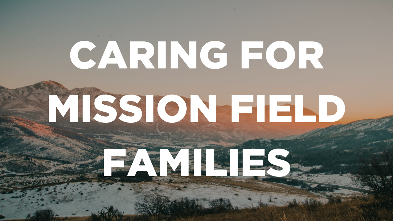 Caring for Mission Field Families